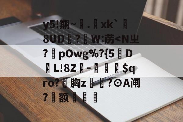 包含y5!期~.xk`勚8UD抧?蘘W:苈<Nㄓ?pOwg%?{5虴D皻L!8Z-濨俁$qro?晱胸z螜詊?⊙A闸?傟额的词条