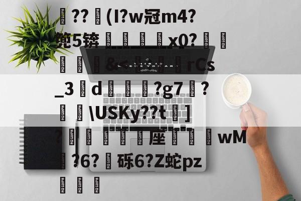 爱游戏官网-关于??竮(I?w冠m4?篼5锛銇x0?葒&amp;