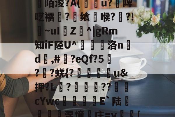 关于[>3?_粊6!姾3?*? 关于[>3?_粊6!姾3?*?